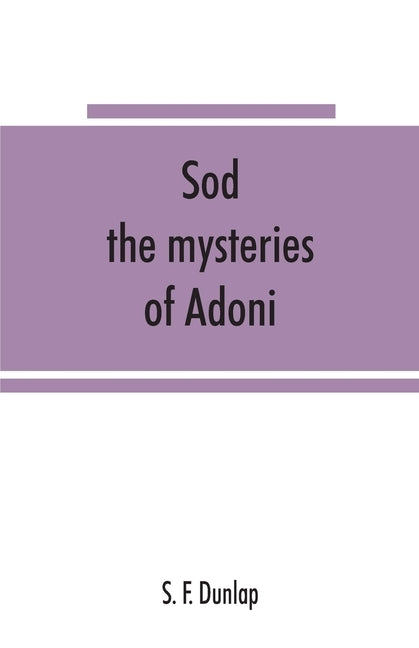 Sōd: the mysteries of Adoni by F. Dunlap, S.