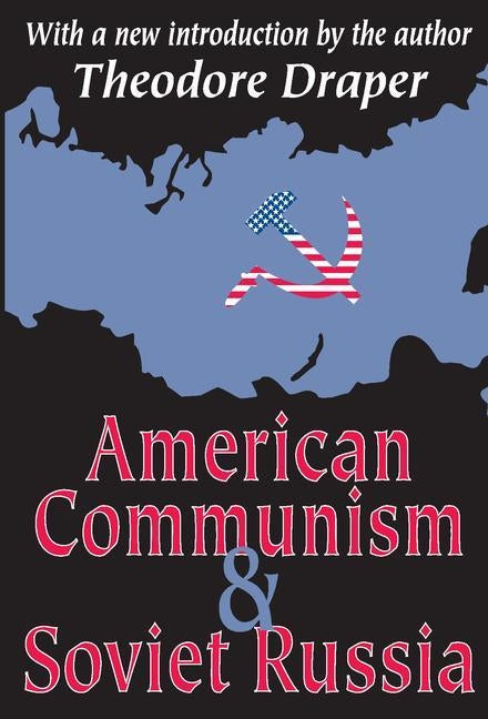 American Communism and Soviet Russia by Draper, Theodore