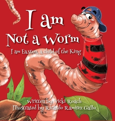 I am Not a Worm: I am Easton, a Child of the King by Roach, Vicki