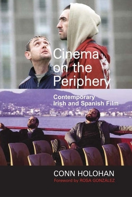 Cinema on the Periphery: Contemporary Irish and Spanish Film by Holohan, Conn