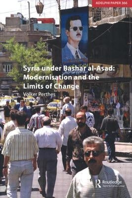 Syria Under Bashar Al-Asad Modernisation and the Limits of Change by Perthes, Volker