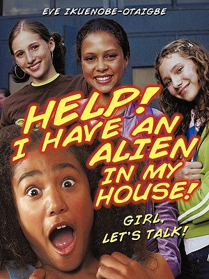 Help! I have an Alien in my house!: Girl, let's talk! by Ikuenobe-Otaigbe, Eve