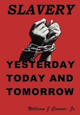 Slavery: Yesterday, Today and Tomorrow by Connor Jr, William J.