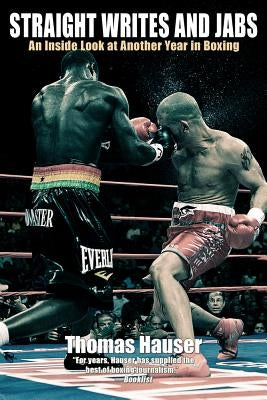 Straight Writes and Jabs: An Inside Look at Another Year in Boxing by Hauser, Thomas