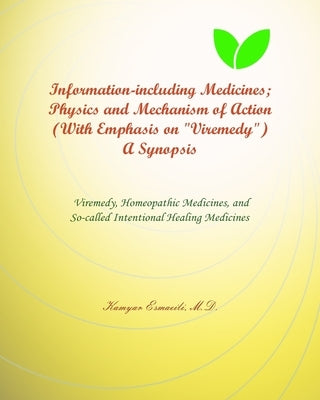 Information-including Medicines; Physics and Mechanism of Action (With Emphasis on "Viremedy") A Synopsis: Viremedy, Homeopathic Medicines, and the So by Esmaeili (M D. )., Kamyar