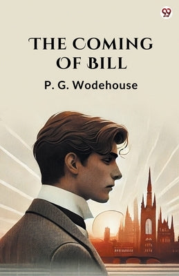 The Coming Of Bill by Wodehouse, P. G.