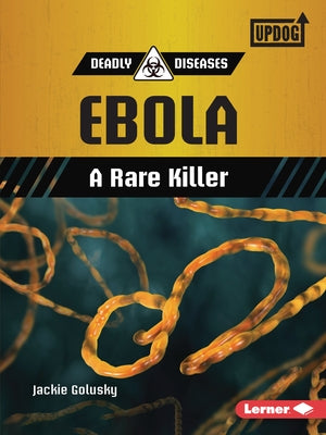 Ebola: A Rare Killer by Golusky, Jackie
