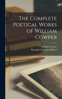 The Complete Poetical Works of William Cowper by Cowper, William