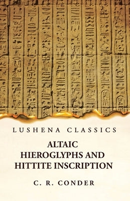 Altaic Hieroglyphs and Hittite Inscription by C R Conder