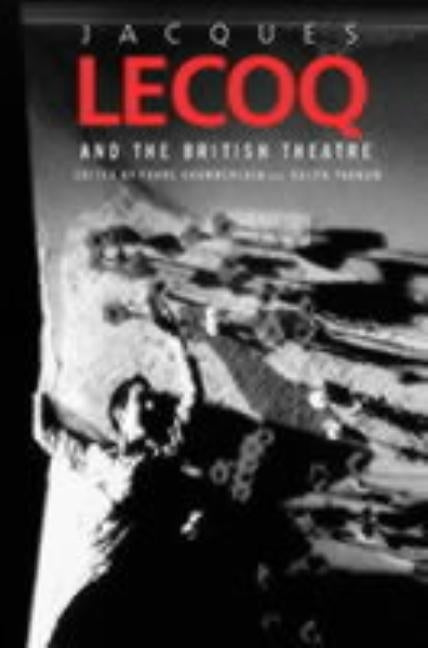 Jacques Lecoq and the British Theatre by Chamberlain, Franc