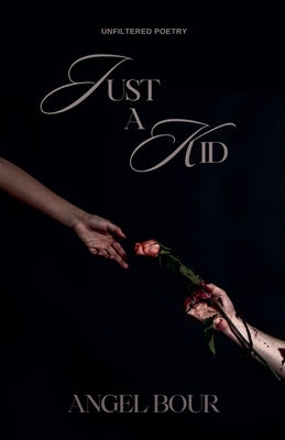 Just a Kid: Unfiltered Poetry by Bour, Angel
