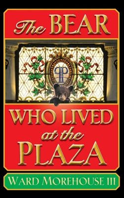 The Bear Who Lived at the Plaza (hardback) by Morehouse, Ward, III