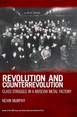 Revolution and Counterrevolution: Class Struggle in a Moscow Metal Factory by Murphy, Kevin