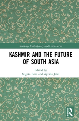 Kashmir and the Future of South Asia by Bose, Sugata