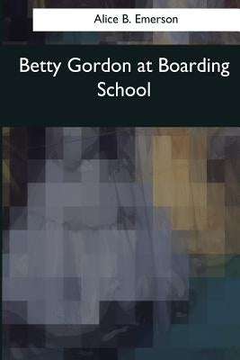 Betty Gordon at Boarding School by Emerson, Alice B.