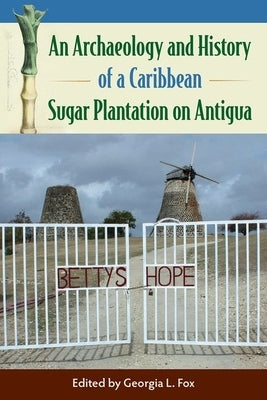 An Archaeology and History of a Caribbean Sugar Plantation on Antigua by Fox, Georgia L.