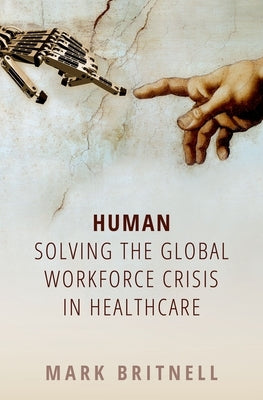 Human: Solving the Global Workforce Crisis in Healthcare by Britnell, Mark