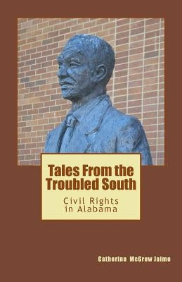 Tales From the Troubled South: Civil Rights in Alabama by Jaime, Catherine McGrew