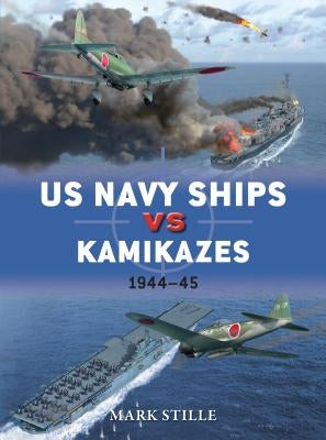 US Navy Ships Vs Kamikazes 1944-45 by Stille, Mark