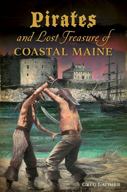 Pirates and Lost Treasure of Coastal Maine by Latimer, Greg