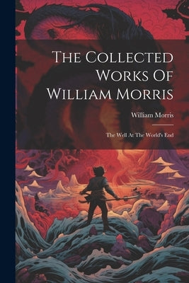 The Collected Works Of William Morris: The Well At The World's End by Morris, William
