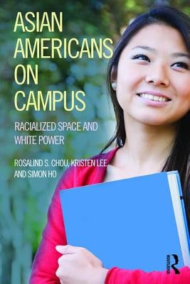 Asian Americans on Campus: Racialized Space and White Power by Chou, Rosalind S.