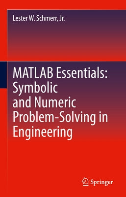 MATLAB Essentials: Symbolic and Numeric Problem-Solving in Engineering by Schmerr Jr, Lester W.