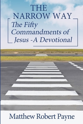 The Narrow Way: The Fifty Commandments of Jesus - A Devotional (The Narrow way Series Book 2) by Payne, Matthew Robert