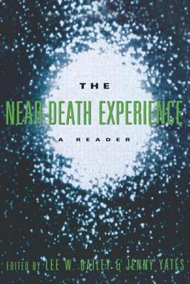 The Near-Death Experience: A Reader by Bailey, Lee W.