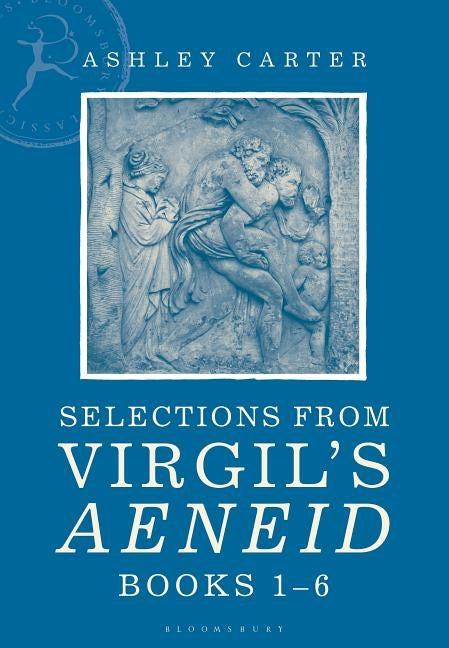 Selections from Virgil's Aeneid Books 1-6: A Student Reader by Carter, Ashley
