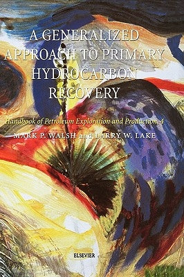 A Generalized Approach to Primary Hydrocarbon Recovery of Petroleum Exploration & Production: Volume 4 by Walsh, M.