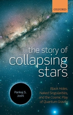 Story of Collapsing Stars: Black Holes, Naked Singularities, and the Cosmic Play of Quantum Gravity by Joshi, Pankaj S.