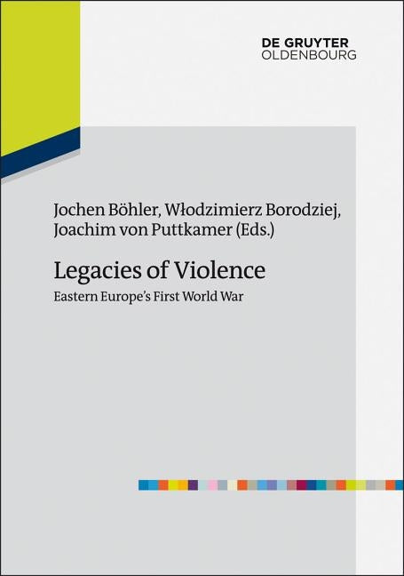 Legacies of Violence: Eastern Europe's First World War by Böhler, Jochen