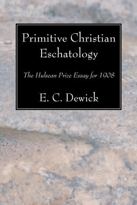 Primitive Christian Eschatology by Dewick, E. C.