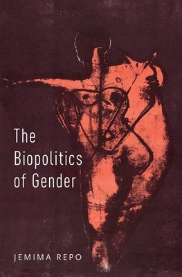 The Biopolitics of Gender by Repo, Jemima