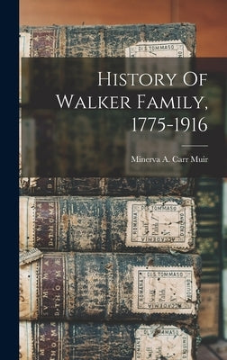 History Of Walker Family, 1775-1916 by Minerva a Carr Muir