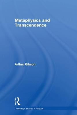 Metaphysics and Transcendence by Gibson, Arthur