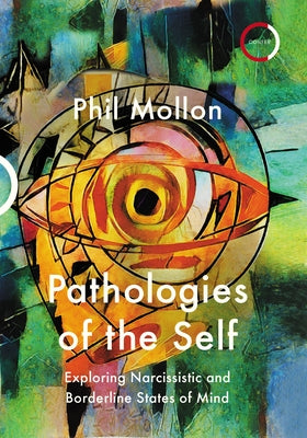 Pathologies of the Self: Exploring Narcissistic and Borderline States of Mind by Mollon, Phil