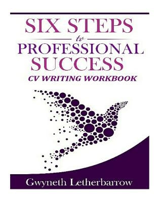 Six Steps to Professional Success - CV Writing Workbook by Letherbarrow, Gwyneth