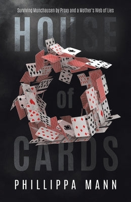 House of Cards: Surviving Munchausen by Proxy and a Mother's Web of Lies by Mann, Phillippa