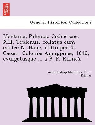 Martinus Polonus. Codex S C. XIII. Teplenus, Collatus Cum Codice N. Hane, Edito Per J. C Sar, Coloni Agrippin , 1616, Evulgatusque ... A P. P. Klimes by Martinus, Archibishop