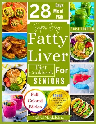 Super Easy Fatty Liver Diet Cookbook for Seniors: 50+ Simple, Colorful Tasty Recipes for Revitalization, Detox, and Healthy Eating by Madeleine, Mabel
