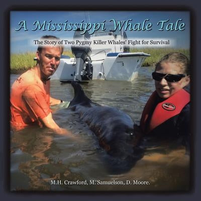 A Mississippi Whale Tale: The Story of Two Pygmy Killer Whales' Fight for Survival by Crawford, Samuelson Moore