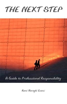 The Next Step: A Guide to Professional Responsibility by Naraghi Evans, Kami