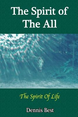 The Spirit Of The All: The Spirit Of Life by Best, Dennis