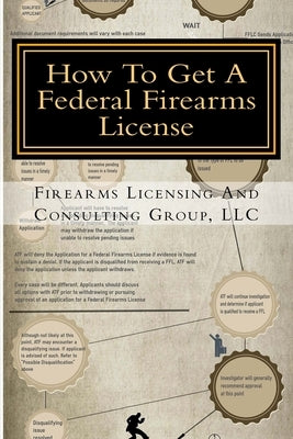 How To Get A Federal Firearms License: A Step By Step Guide To Obtaining A FFL by Valdes, J. R.