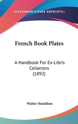 French Book Plates: A Handbook For Ex-Libris Collectors (1892) by Hamilton, Walter