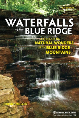 Waterfalls of the Blue Ridge: A Guide to the Natural Wonders of the Blue Ridge Mountains by Molloy, Johnny
