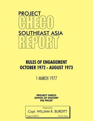 Project Checo Southeast Asia Study: Rules of Engagement October 1972 - August 1973 by Burditt, William R.