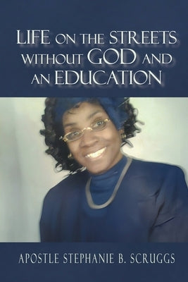 Life on The Streets Without God and an Education by Scruggs, Stephanie B.
